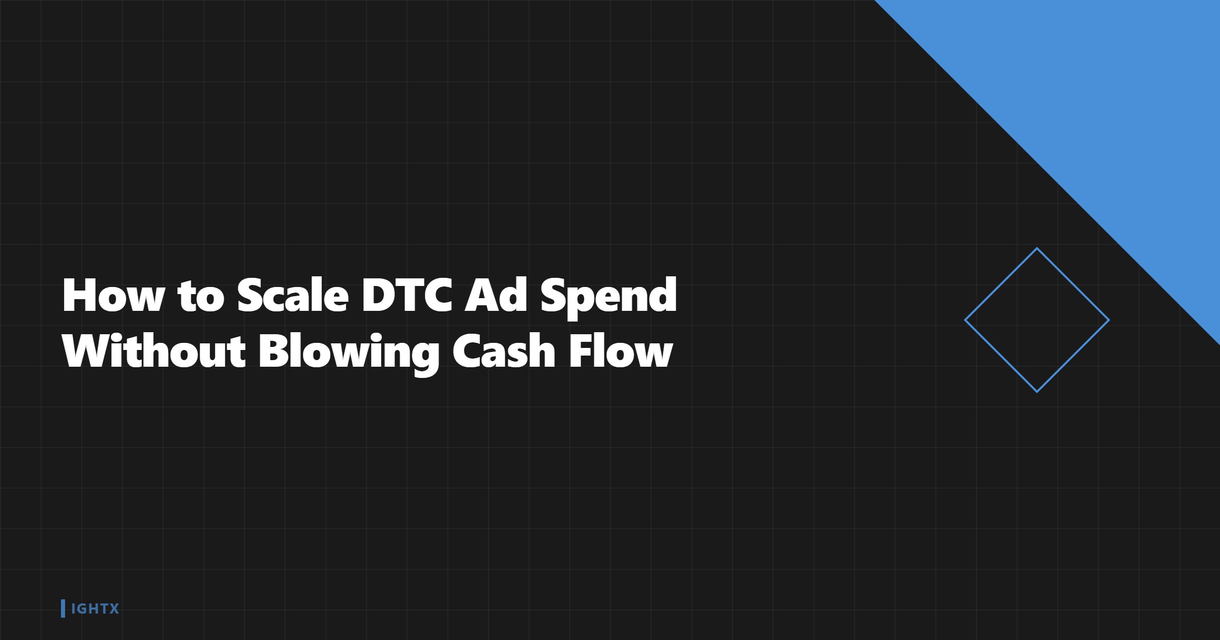 How to Scale DTC Ad Spend Without Blowing Cash Flow