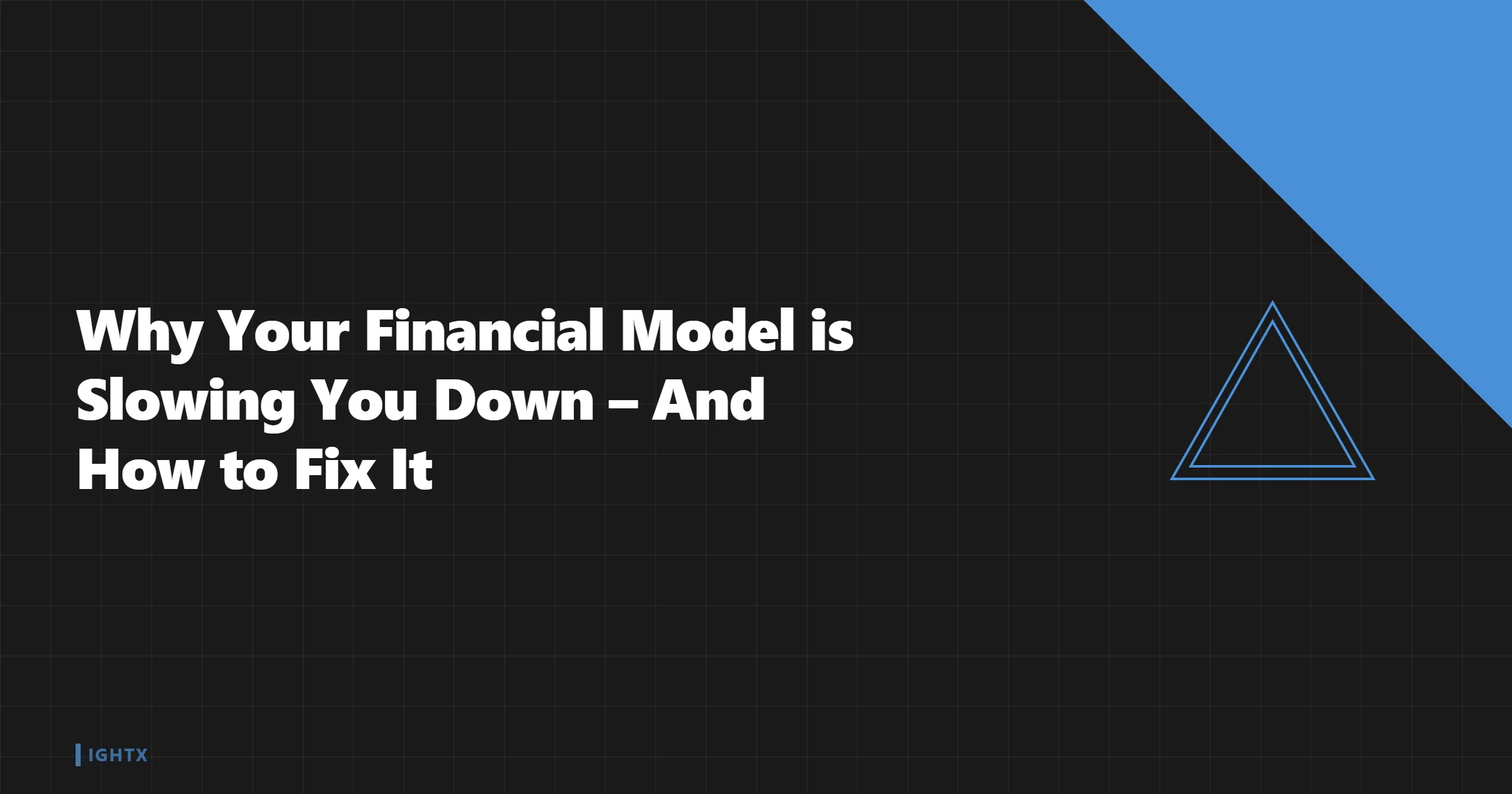 Why Your Financial Model is Slowing You Down – And How to Fix It